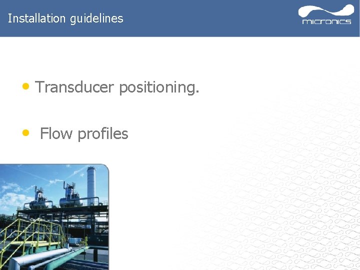 Installation guidelines • Transducer positioning. • Flow profiles 