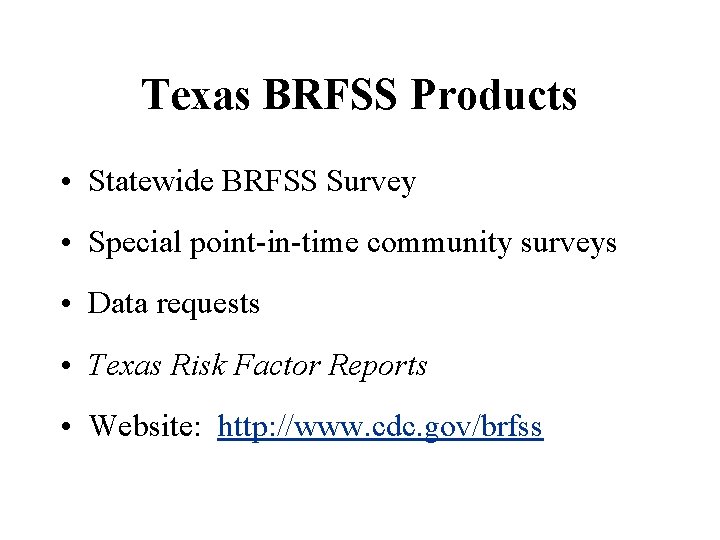 Texas BRFSS Products • Statewide BRFSS Survey • Special point-in-time community surveys • Data