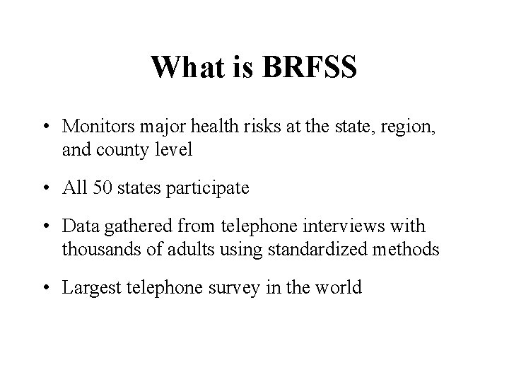 What is BRFSS • Monitors major health risks at the state, region, and county