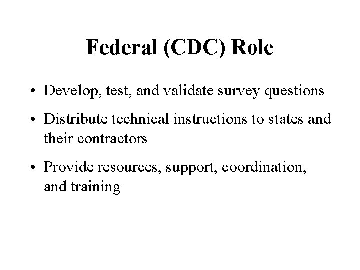 Federal (CDC) Role • Develop, test, and validate survey questions • Distribute technical instructions