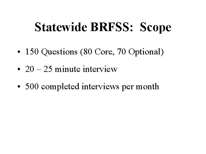 Statewide BRFSS: Scope • 150 Questions (80 Core, 70 Optional) • 20 – 25