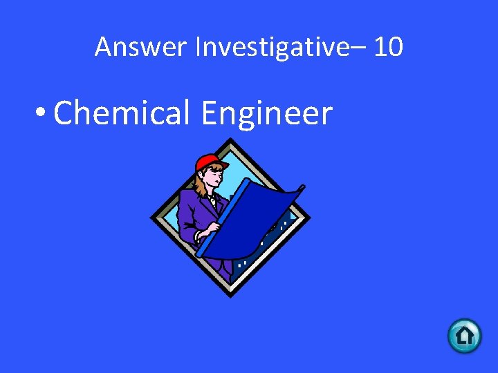 Answer Investigative– 10 • Chemical Engineer 