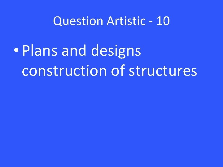 Question Artistic - 10 • Plans and designs construction of structures 