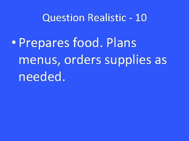 Question Realistic - 10 • Prepares food. Plans menus, orders supplies as needed. 