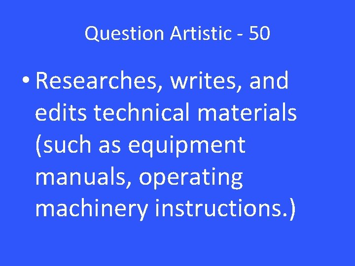 Question Artistic - 50 • Researches, writes, and edits technical materials (such as equipment