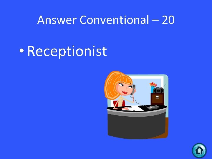 Answer Conventional – 20 • Receptionist 