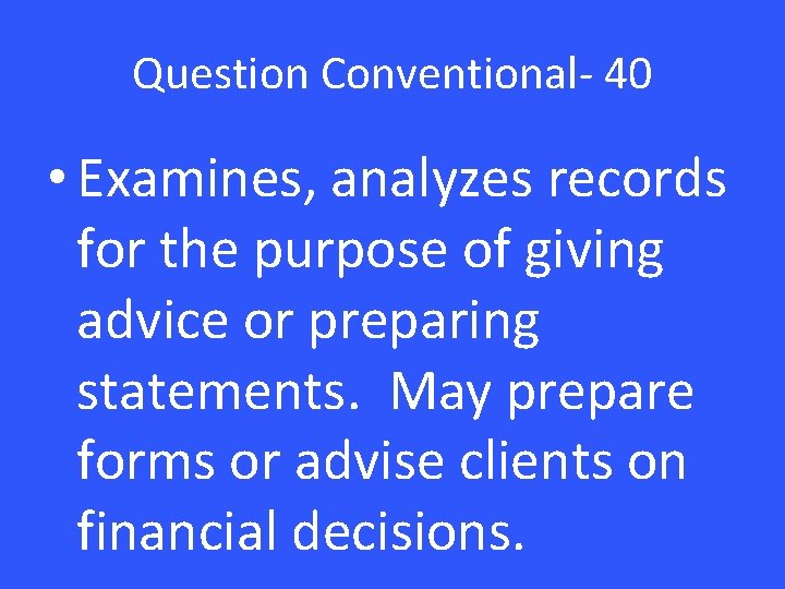 Question Conventional- 40 • Examines, analyzes records for the purpose of giving advice or