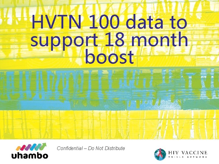 HVTN 100 data to support 18 month boost Confidential – Do Not Distribute 