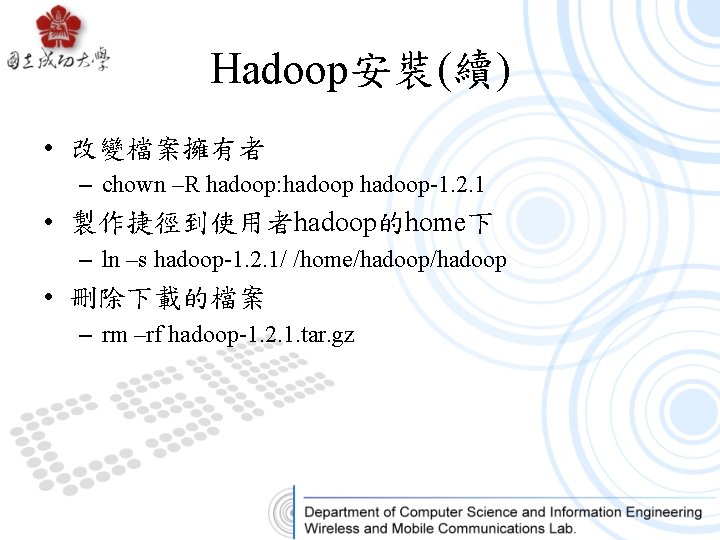 Hadoop安裝(續) • 改變檔案擁有者 – chown –R hadoop: hadoop-1. 2. 1 • 製作捷徑到使用者hadoop的home下 – ln