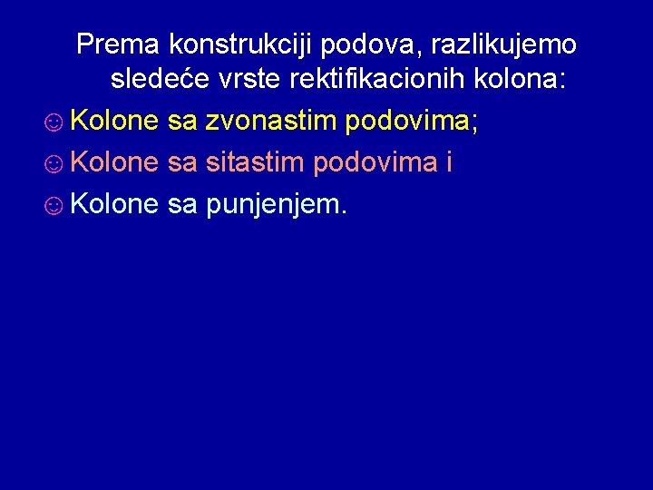 Prema konstrukciji podova, razlikujemo sledeće vrste rektifikacionih kolona: ☺Kolone sa zvonastim podovima; ☺Kolone sa