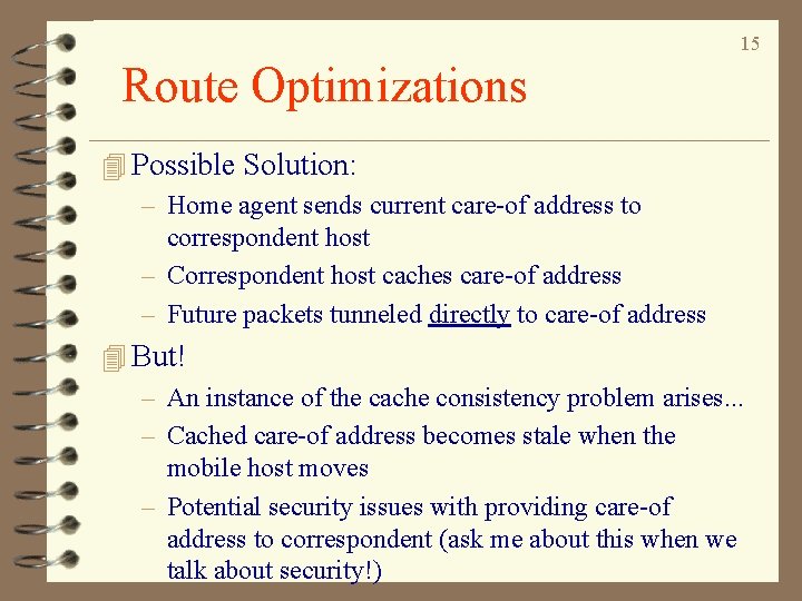 15 Route Optimizations 4 Possible Solution: – Home agent sends current care-of address to 15 Route Optimizations 4 Possible Solution: – Home agent sends current care-of address to