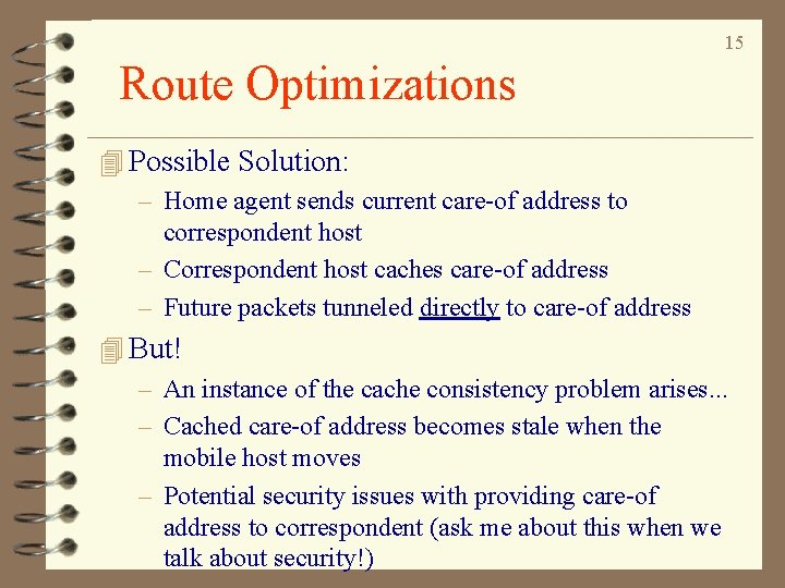 15 Route Optimizations 4 Possible Solution: – Home agent sends current care-of address to