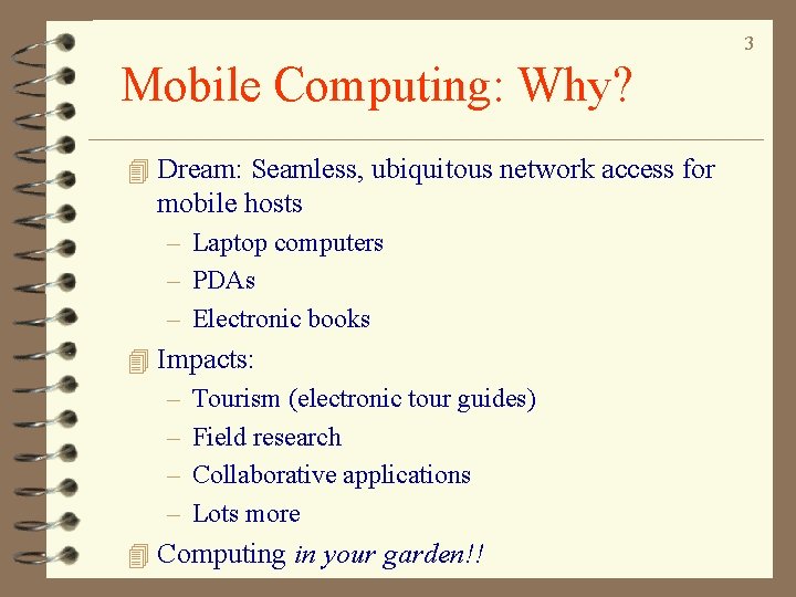 3 Mobile Computing: Why? 4 Dream: Seamless, ubiquitous network access for mobile hosts –