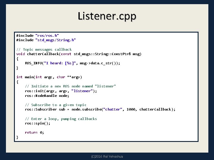 Listener. cpp #include "ros/ros. h" #include "std_msgs/String. h" // Topic messages callback void chatter.