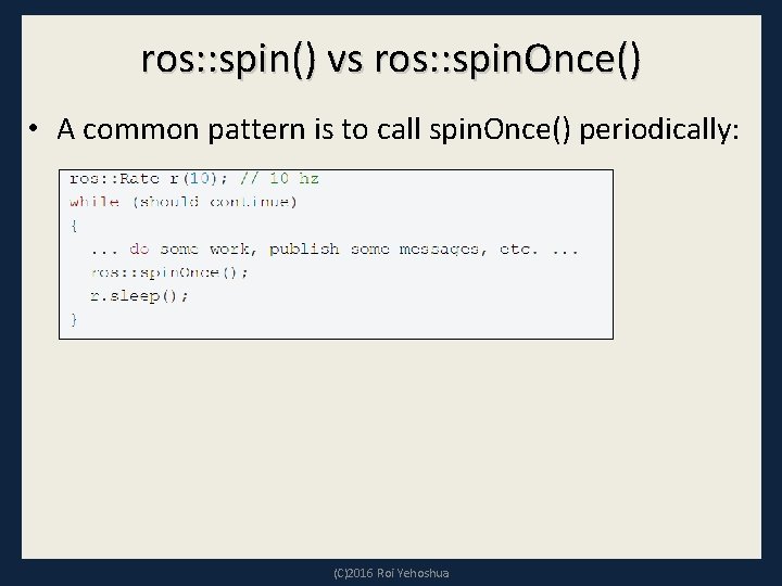 ros: : spin() vs ros: : spin. Once() • A common pattern is to