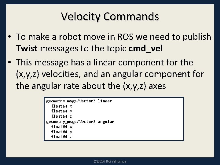 Velocity Commands • To make a robot move in ROS we need to publish