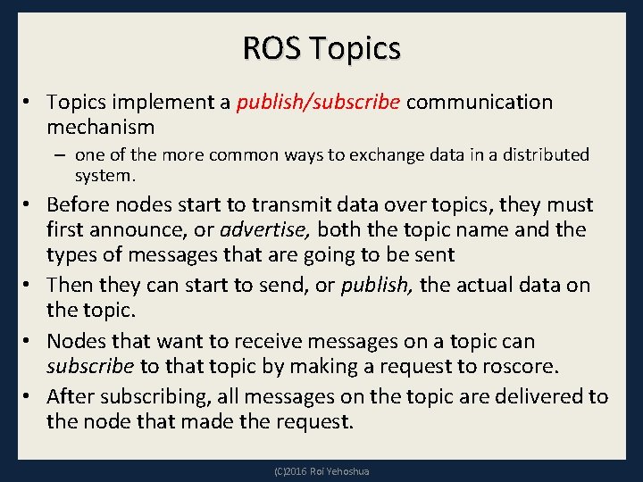 ROS Topics • Topics implement a publish/subscribe communication mechanism – one of the more