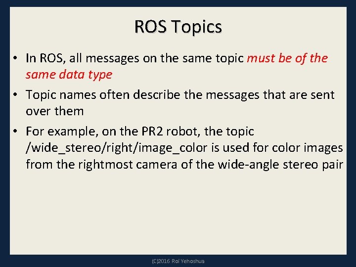 ROS Topics • In ROS, all messages on the same topic must be of