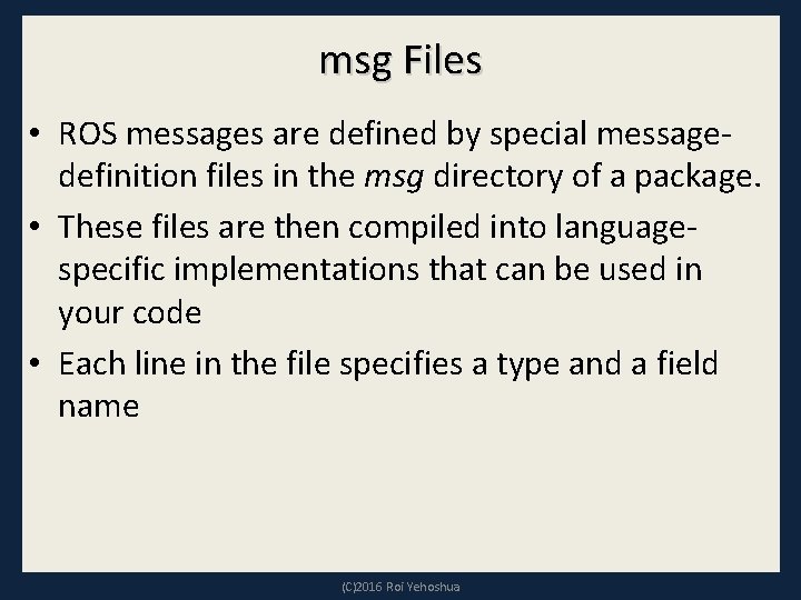 msg Files • ROS messages are defined by special messagedefinition files in the msg