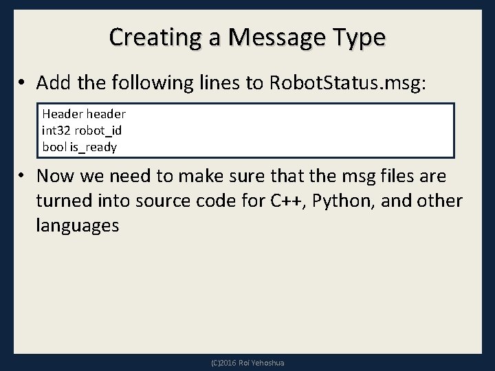 Creating a Message Type • Add the following lines to Robot. Status. msg: Header