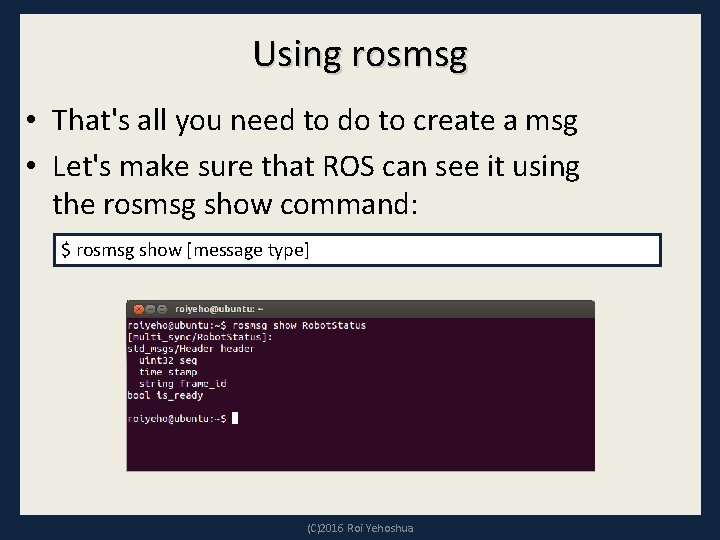 Using rosmsg • That's all you need to do to create a msg •