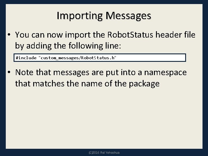 Importing Messages • You can now import the Robot. Status header file by adding
