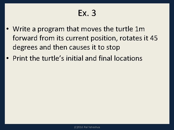 Ex. 3 • Write a program that moves the turtle 1 m forward from