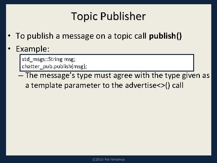 Topic Publisher • To publish a message on a topic call publish() • Example: