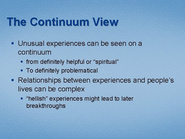The Continuum View § Unusual experiences can be seen on a continuum § from