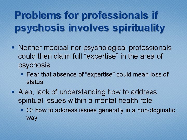 Problems for professionals if psychosis involves spirituality § Neither medical nor psychological professionals could