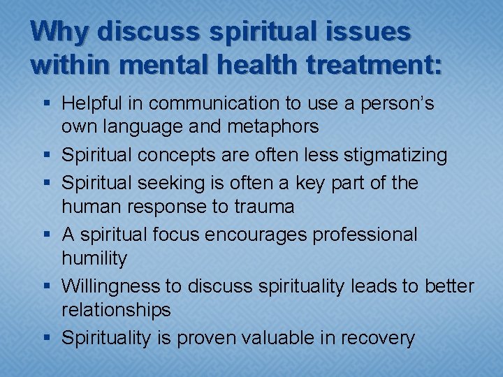 Why discuss spiritual issues within mental health treatment: § Helpful in communication to use