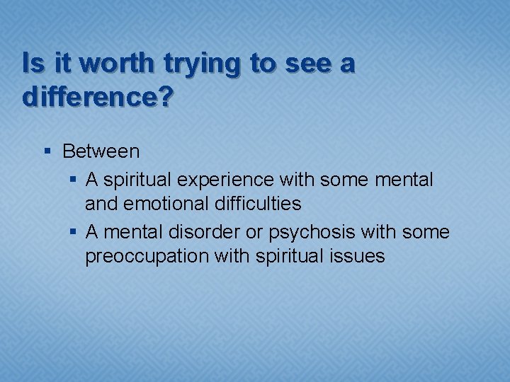 Is it worth trying to see a difference? § Between § A spiritual experience