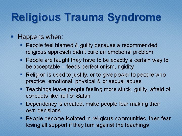 Religious Trauma Syndrome § Happens when: § People feel blamed & guilty because a