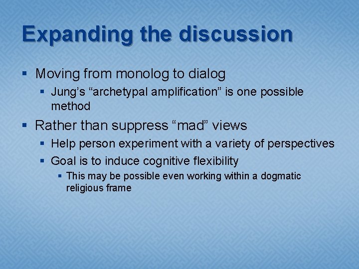 Expanding the discussion § Moving from monolog to dialog § Jung’s “archetypal amplification” is
