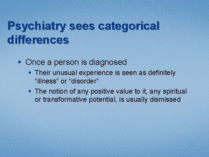 Psychiatry sees categorical differences § Once a person is diagnosed § Their unusual experience