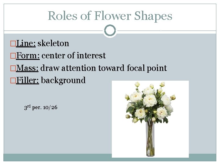 Roles of Flower Shapes �Line: skeleton �Form: center of interest �Mass: draw attention toward