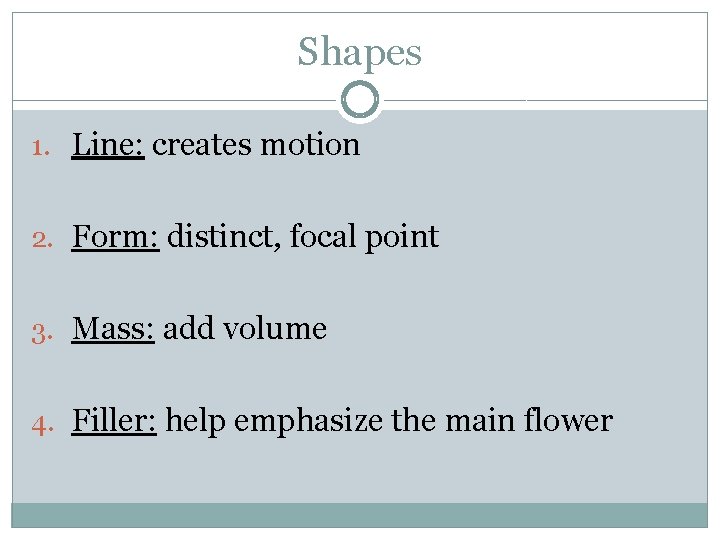 Shapes 1. Line: creates motion 2. Form: distinct, focal point 3. Mass: add volume