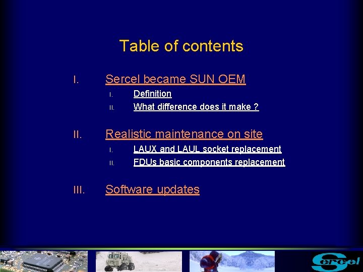 Table of contents I. Sercel became SUN OEM I. II. Realistic maintenance on site