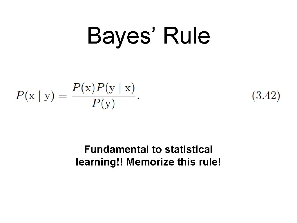 Bayes’ Rule Fundamental to statistical learning!! Memorize this rule! 