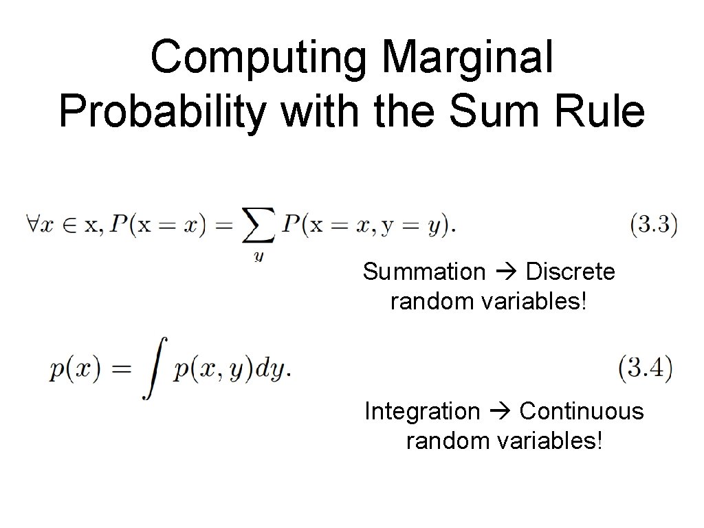 Computing Marginal Probability with the Sum Rule Summation Discrete random variables! Integration Continuous random