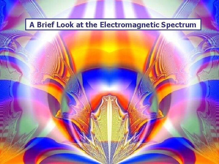 A Brief Look at the Electromagnetic Spectrum 