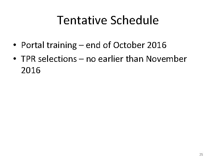 Tentative Schedule • Portal training – end of October 2016 • TPR selections –