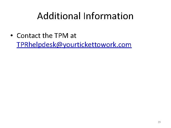 Additional Information • Contact the TPM at TPRhelpdesk@yourtickettowork. com 29 