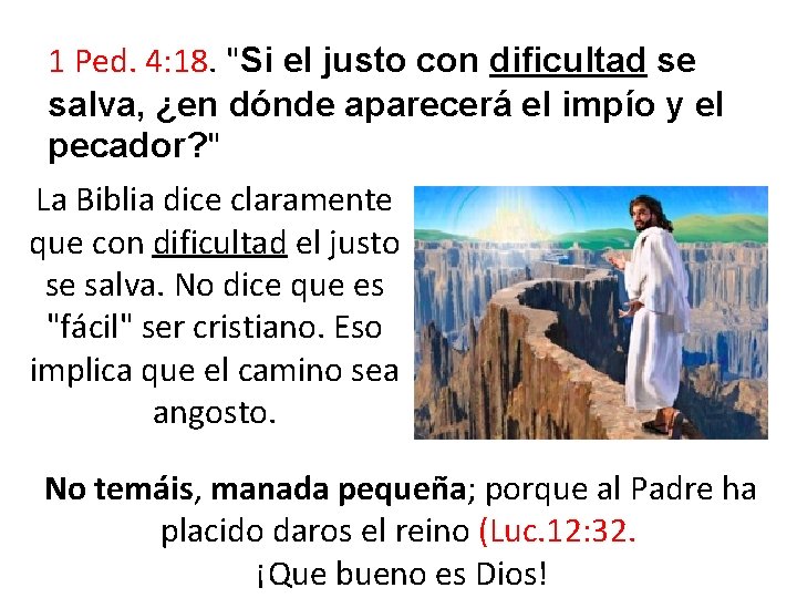 1 Ped. 4: 18. "Si el justo con dificultad se salva, ¿en dónde aparecerá