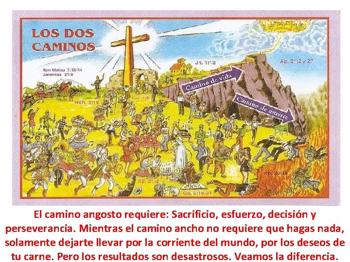 El camino angosto requiere: Sacrificio, esfuerzo, decisión y perseverancia. Mientras el camino ancho no