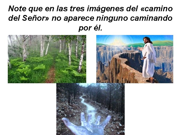 Note que en las tres imágenes del «camino del Señor» no aparece ninguno caminando