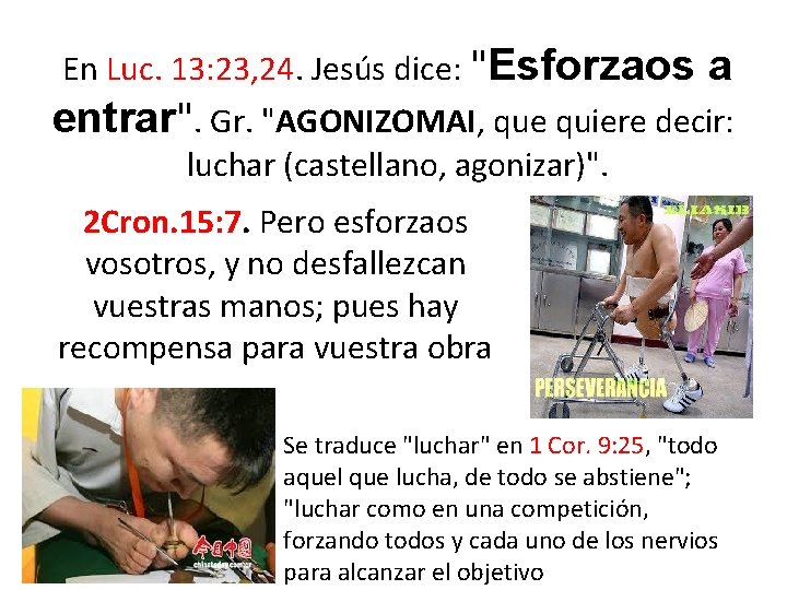  En Luc. 13: 23, 24. Jesús dice: "Esforzaos a entrar". Gr. "AGONIZOMAI, que