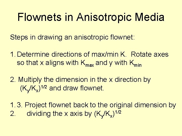 Flownets in Anisotropic Media Steps in drawing an anisotropic flownet: 1. Determine directions of