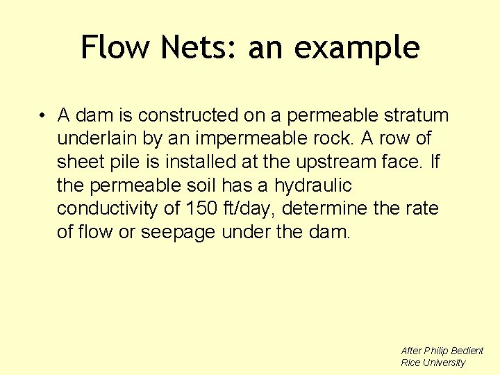 Flow Nets: an example • A dam is constructed on a permeable stratum underlain