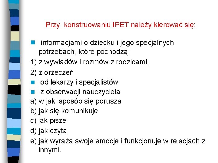 Przy konstruowaniu IPET należy kierować się: n informacjami o dziecku i jego specjalnych potrzebach,